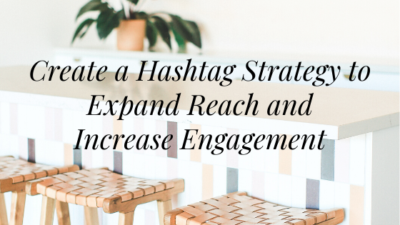 Create a Hashtag Strategy to Expand Reach and Increase Engagement