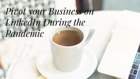 Pivot Your Business on LinkedIn During the Pandemic